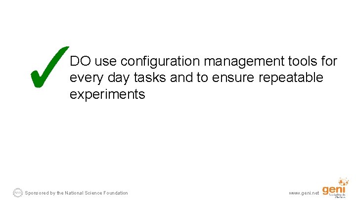 ✓ DO use configuration management tools for every day tasks and to ensure repeatable