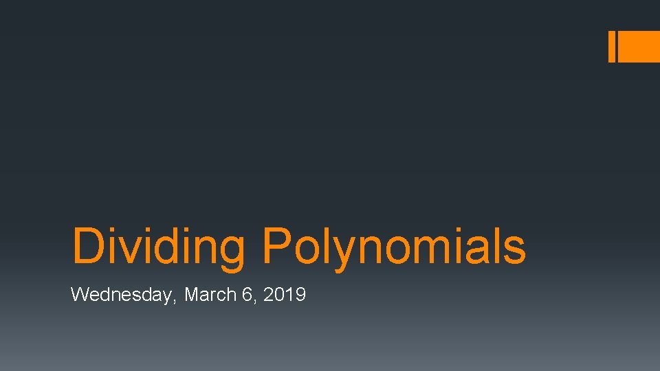 Dividing Polynomials Wednesday, March 6, 2019 