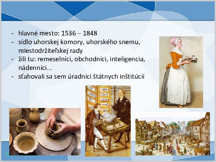 - hlavné mesto: 1536 – 1848 - sídlo uhorskej komory, uhorského snemu, miestodržiteľskej rady