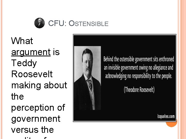 CFU: OSTENSIBLE What argument is Teddy Roosevelt making about the perception of government versus
