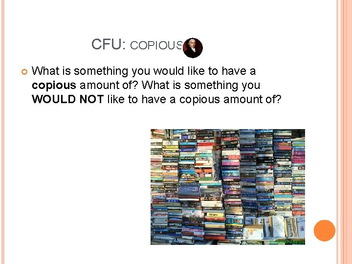 CFU: COPIOUS What is something you would like to have a copious amount of?