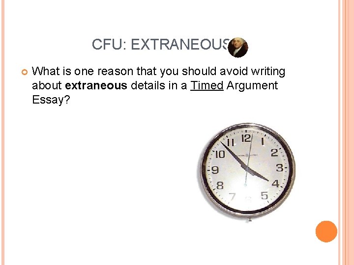 CFU: EXTRANEOUS What is one reason that you should avoid writing about extraneous details