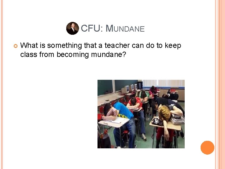 CFU: MUNDANE What is something that a teacher can do to keep class from