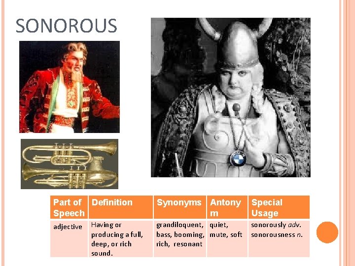 SONOROUS Part of Definition Speech adjective Having or producing a full, deep, or rich