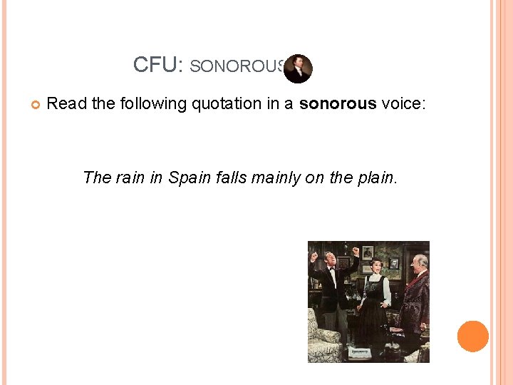 CFU: SONOROUS Read the following quotation in a sonorous voice: The rain in Spain