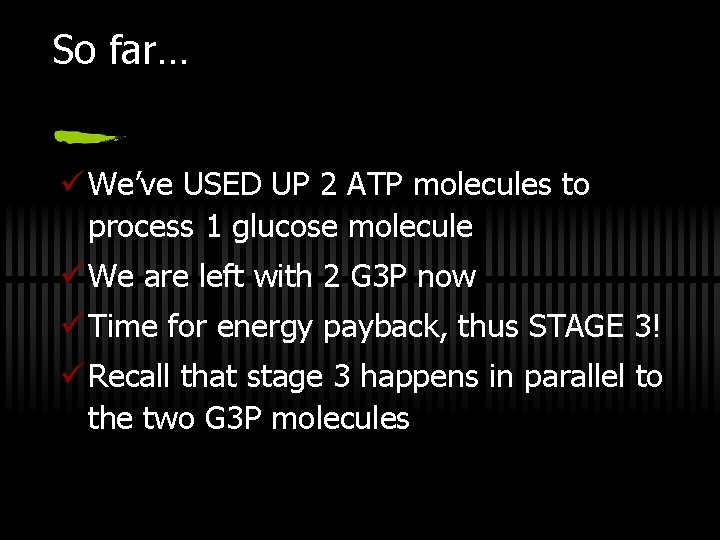 So far… ü We’ve USED UP 2 ATP molecules to process 1 glucose molecule