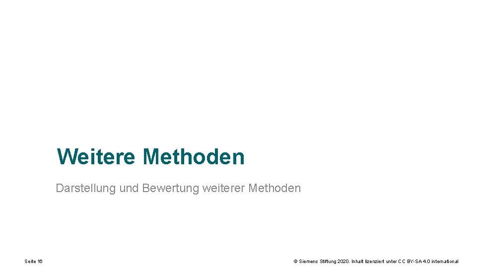 Weitere Methoden Darstellung und Bewertung weiterer Methoden Seite 16 © Siemens Stiftung 2020. Inhalt
