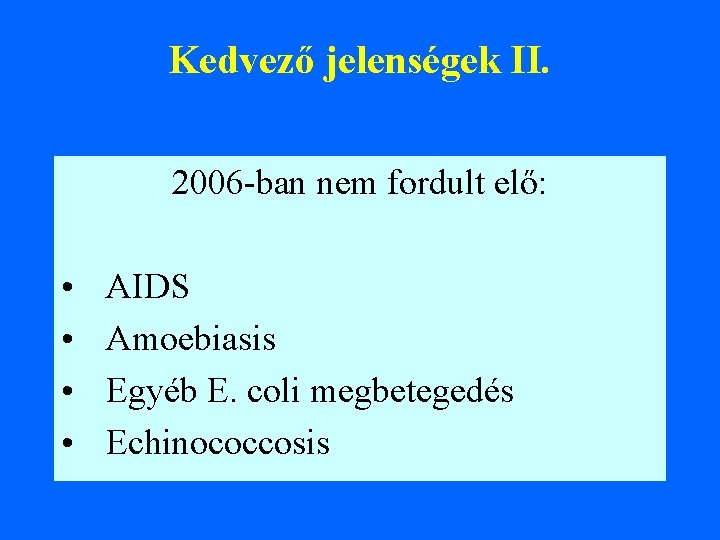 Kedvező jelenségek II. 2006 -ban nem fordult elő: • • AIDS Amoebiasis Egyéb E.