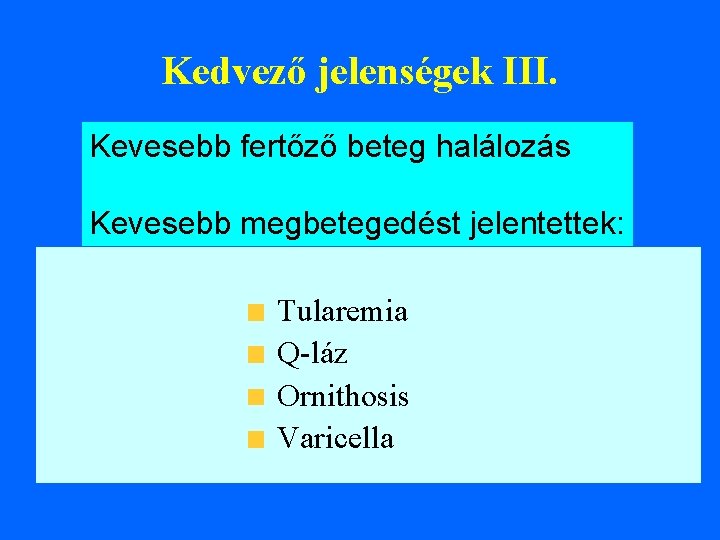 Kedvező jelenségek III. Kevesebb fertőző beteg halálozás Kevesebb megbetegedést jelentettek: Tularemia Q-láz Ornithosis Varicella