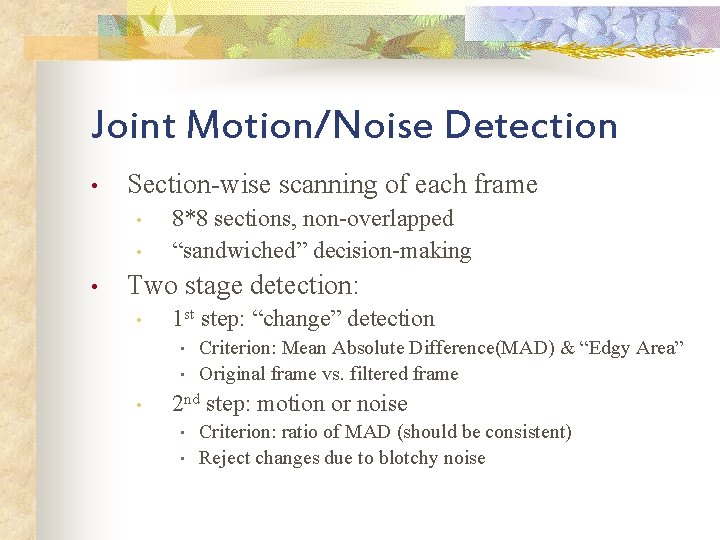 Joint Motion/Noise Detection • Section-wise scanning of each frame • • • 8*8 sections,