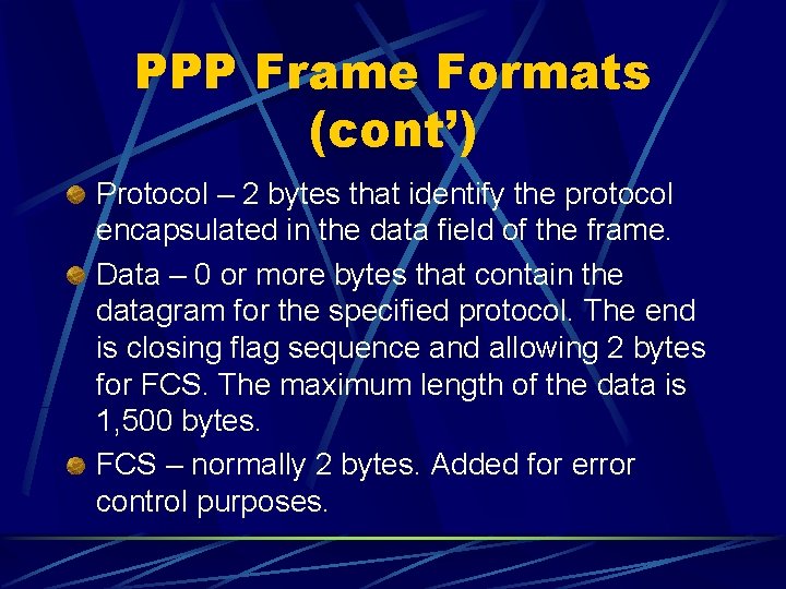 PPP Frame Formats (cont’) Protocol – 2 bytes that identify the protocol encapsulated in