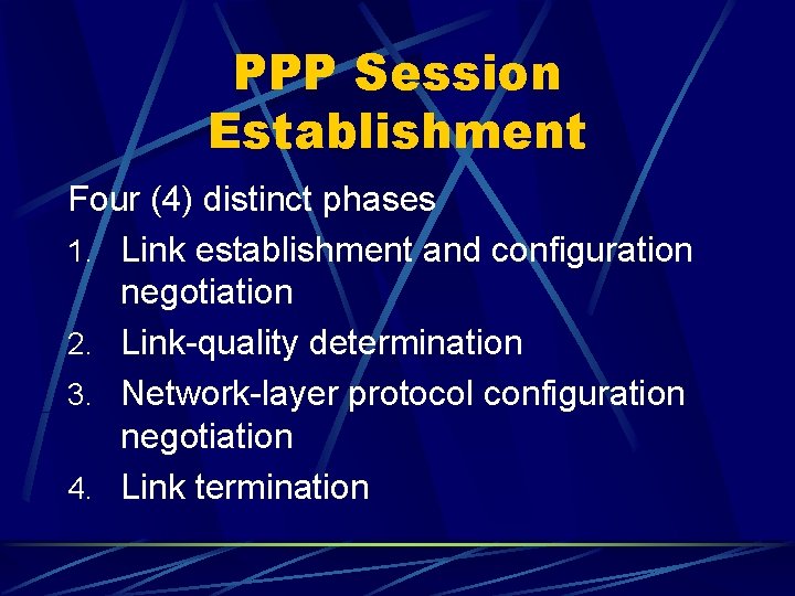 PPP Session Establishment Four (4) distinct phases 1. Link establishment and configuration negotiation 2.