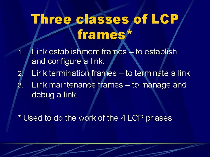 Three classes of LCP frames* Link establishment frames – to establish and configure a