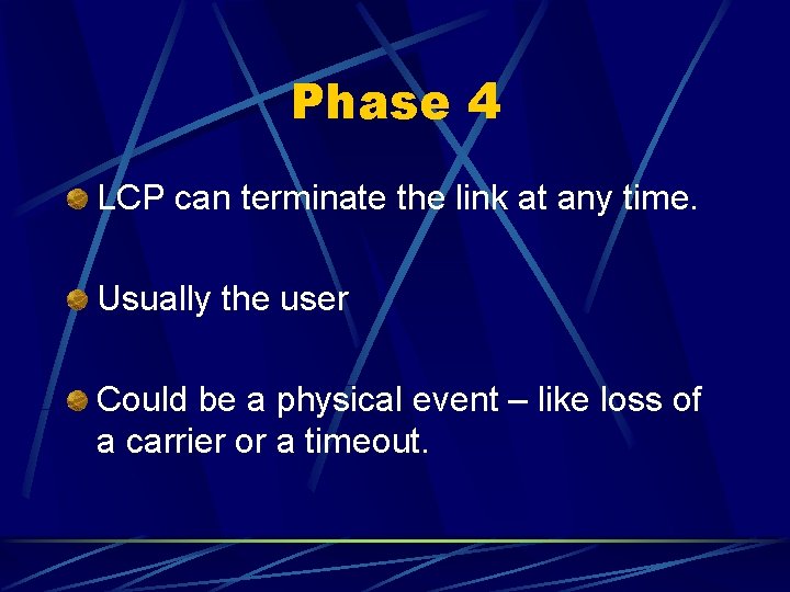 Phase 4 LCP can terminate the link at any time. Usually the user Could