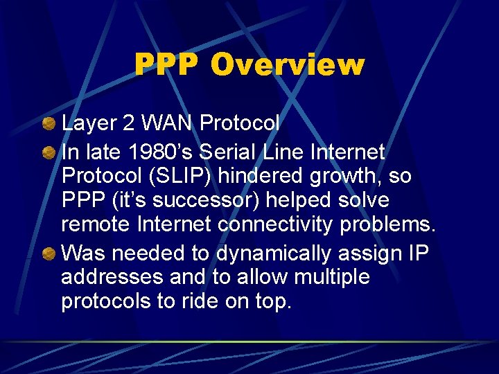 PPP Overview Layer 2 WAN Protocol In late 1980’s Serial Line Internet Protocol (SLIP)