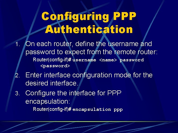 Configuring PPP Authentication 1. On each router, define the username and password to expect