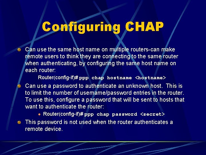 Configuring CHAP Can use the same host name on multiple routers-can make remote users
