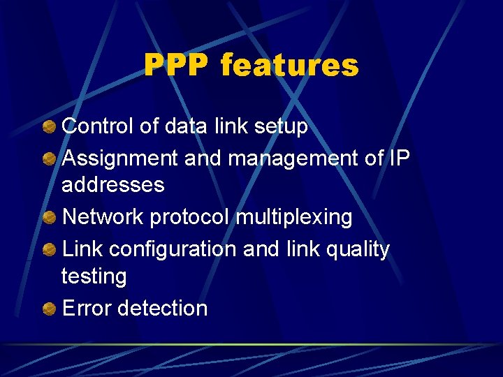 PPP features Control of data link setup Assignment and management of IP addresses Network