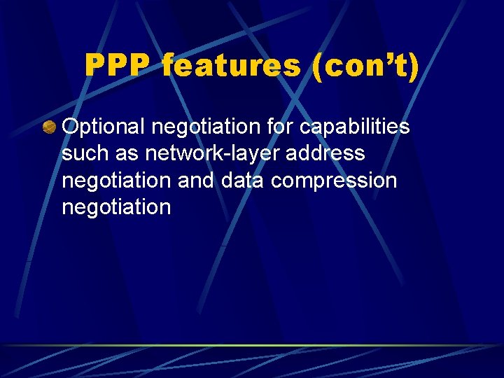 PPP features (con’t) Optional negotiation for capabilities such as network-layer address negotiation and data