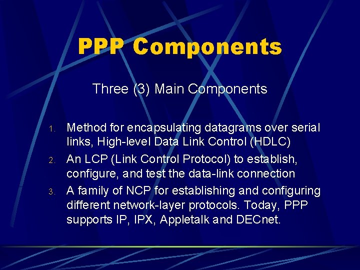 PPP Components Three (3) Main Components 1. 2. 3. Method for encapsulating datagrams over