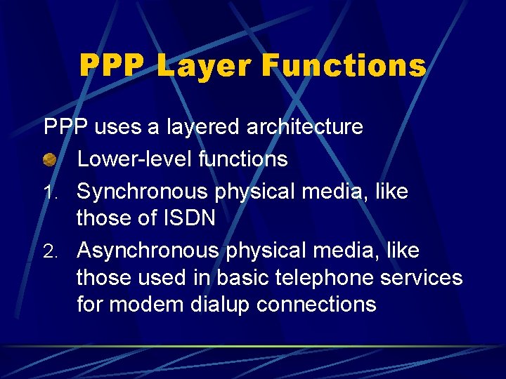 PPP Layer Functions PPP uses a layered architecture Lower-level functions 1. Synchronous physical media,