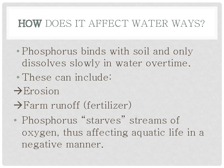 HOW DOES IT AFFECT WATER WAYS? • Phosphorus binds with soil and only dissolves