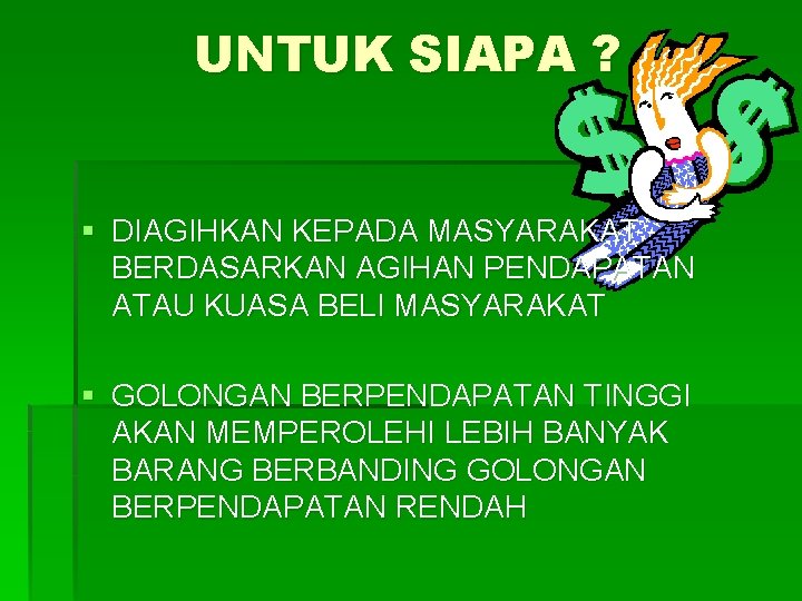 UNTUK SIAPA ? § DIAGIHKAN KEPADA MASYARAKAT BERDASARKAN AGIHAN PENDAPATAN ATAU KUASA BELI MASYARAKAT