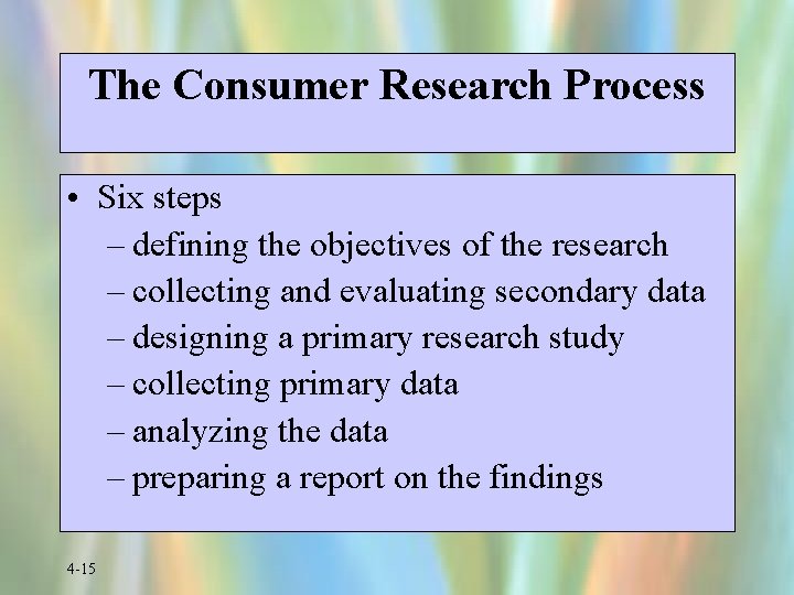 The Consumer Research Process • Six steps – defining the objectives of the research