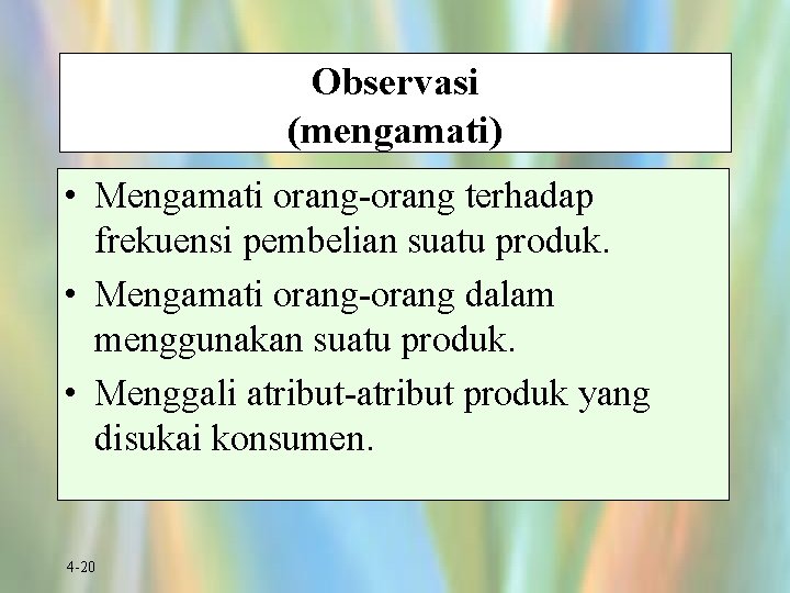 Observasi (mengamati) • Mengamati orang-orang terhadap frekuensi pembelian suatu produk. • Mengamati orang-orang dalam