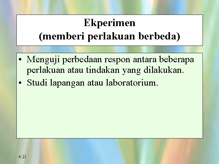 Ekperimen (memberi perlakuan berbeda) • Menguji perbedaan respon antara beberapa perlakuan atau tindakan yang