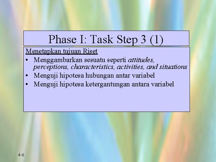 Phase I: Task Step 3 (1) Menetapkan tujuan Riset • Menggambarkan sesuatu seperti attitudes,