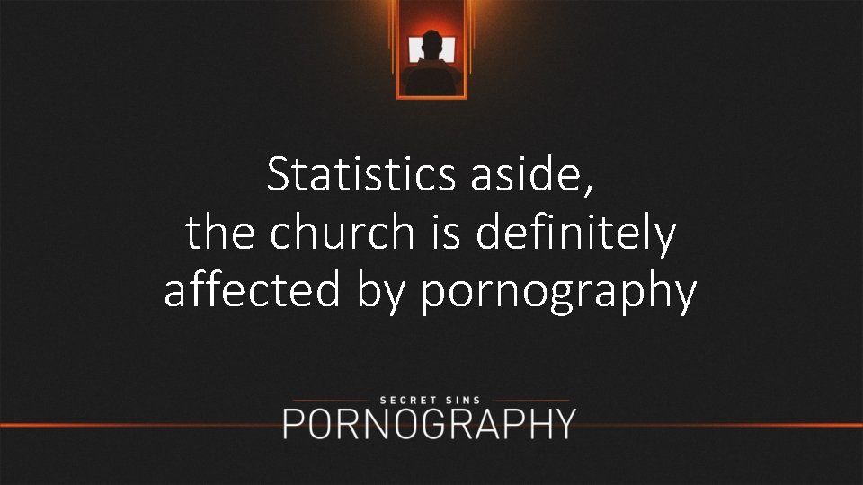 Statistics aside, the church is definitely affected by pornography 