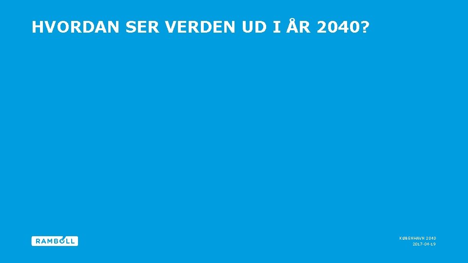 HVORDAN SER VERDEN UD I ÅR 2040? KØBENHAVN 2040 2017 -04 -19 