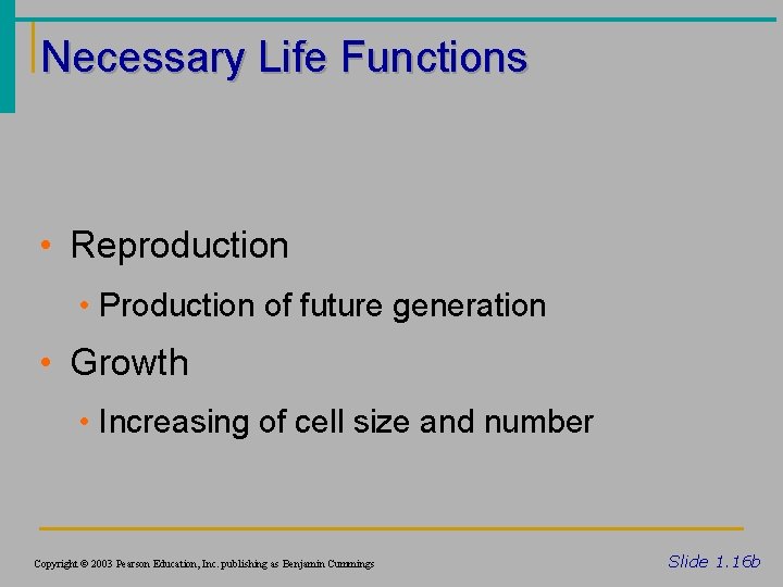 Necessary Life Functions • Reproduction • Production of future generation • Growth • Increasing