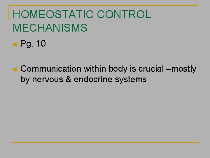 HOMEOSTATIC CONTROL MECHANISMS n Pg. 10 n Communication within body is crucial –mostly by