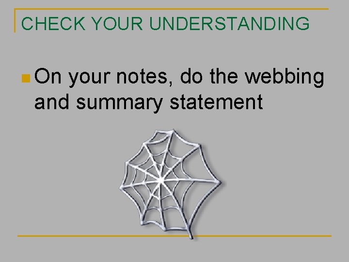 CHECK YOUR UNDERSTANDING n On your notes, do the webbing and summary statement 