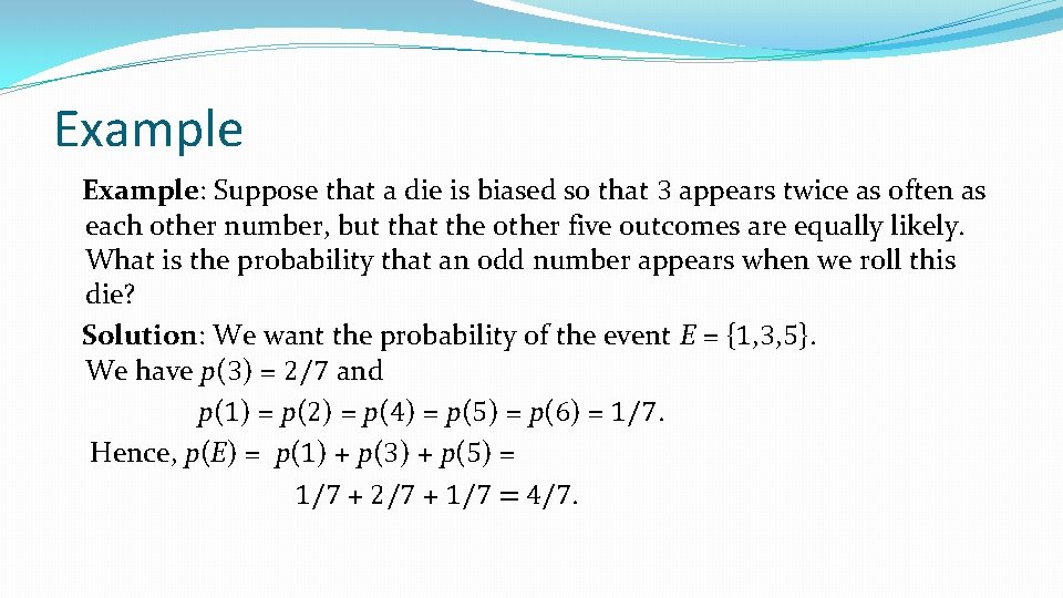 Example: Suppose that a die is biased so that 3 appears twice as often