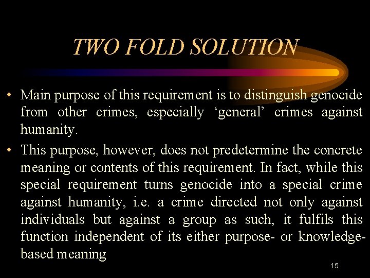 TWO FOLD SOLUTION • Main purpose of this requirement is to distinguish genocide from