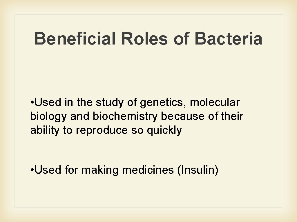 Beneficial Roles of Bacteria • Used in the study of genetics, molecular biology and