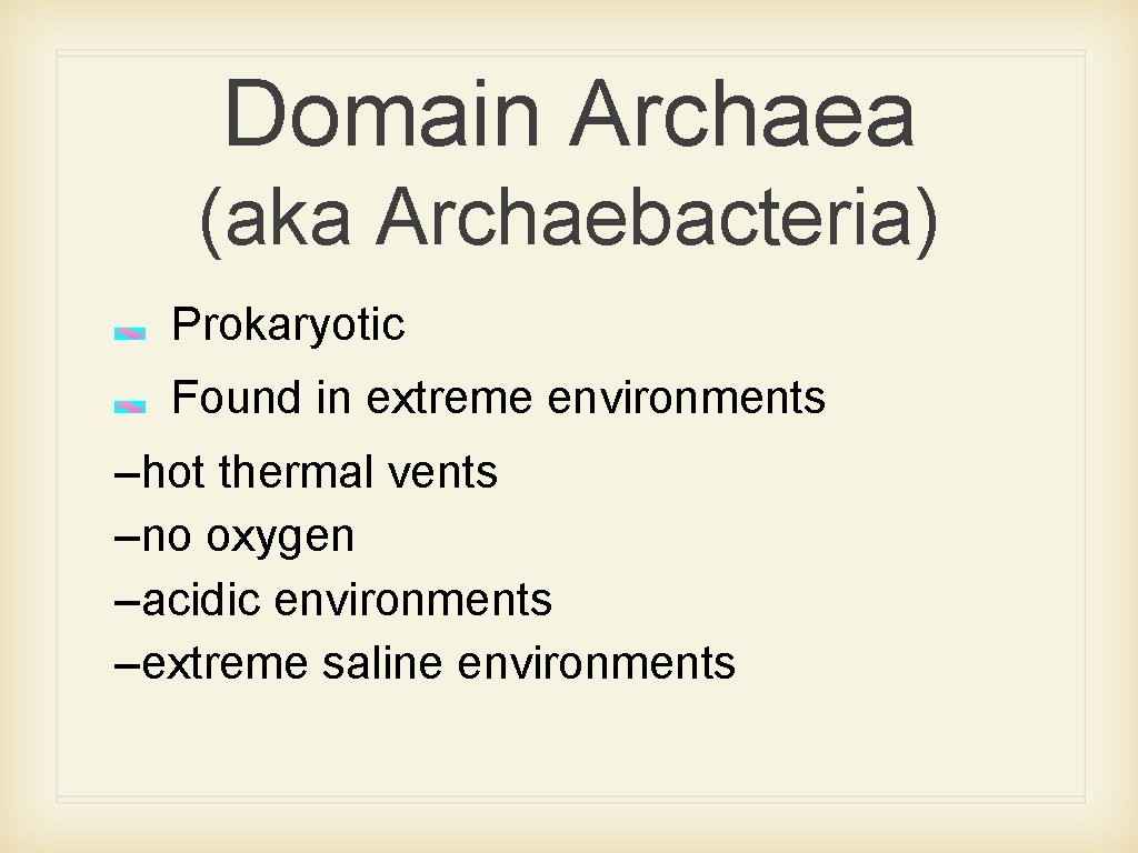 Domain Archaea (aka Archaebacteria) Prokaryotic Found in extreme environments –hot thermal vents –no oxygen