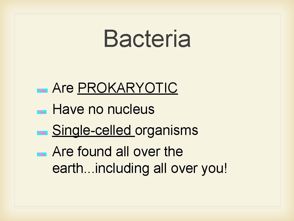 Bacteria Are PROKARYOTIC Have no nucleus Single-celled organisms Are found all over the earth.