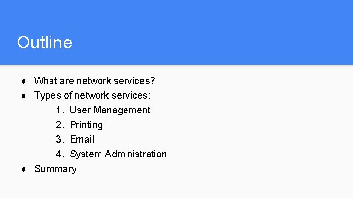 Outline ● What are network services? ● Types of network services: 1. User Management