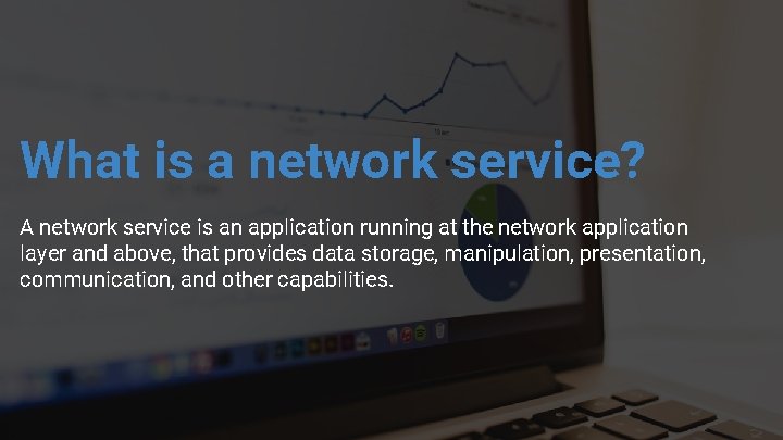 What is a network service? A network service is an application running at the