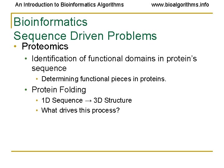 An Introduction to Bioinformatics Algorithms www. bioalgorithms. info Bioinformatics Sequence Driven Problems • Proteomics An Introduction to Bioinformatics Algorithms www. bioalgorithms. info Bioinformatics Sequence Driven Problems • Proteomics