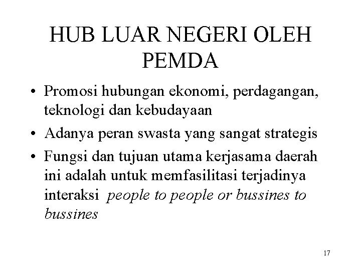 HUB LUAR NEGERI OLEH PEMDA • Promosi hubungan ekonomi, perdagangan, teknologi dan kebudayaan •