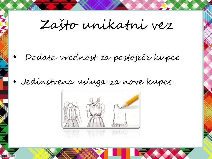 Zašto unikatni vez • Dodata vrednost za postojeće kupce • Jedinstvena usluga za nove