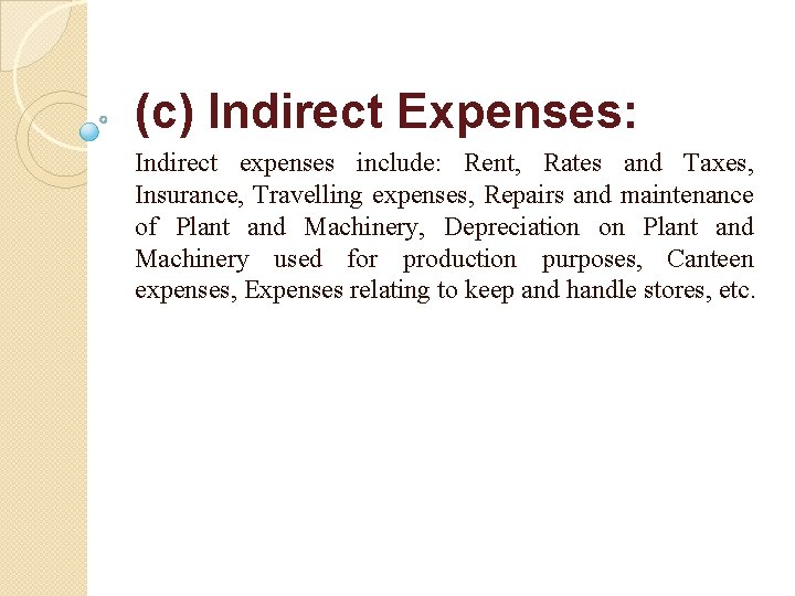 (c) Indirect Expenses: Indirect expenses include: Rent, Rates and Taxes, Insurance, Travelling expenses, Repairs