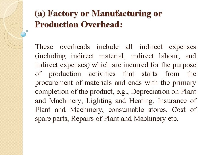 (a) Factory or Manufacturing or Production Overhead: These overheads include all indirect expenses (including