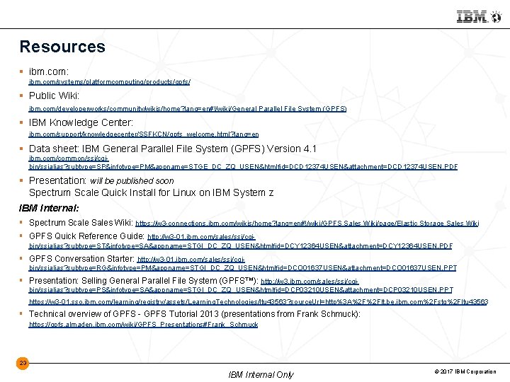 Resources ibm. com: ibm. com/systems/platformcomputing/products/gpfs/ Public Wiki: ibm. com/developerworks/community/wikis/home? lang=en#!/wiki/General Parallel File System (GPFS)
