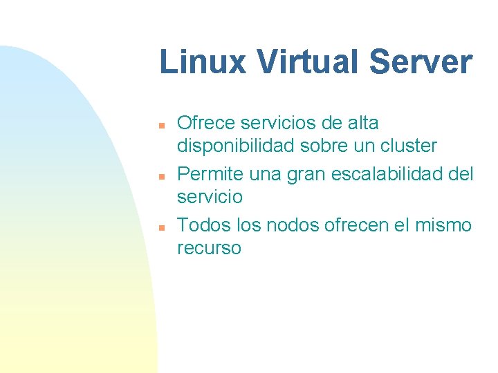 Linux Virtual Server n n n Ofrece servicios de alta disponibilidad sobre un cluster